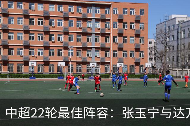 中超22轮最佳阵容：张玉宁与达万闪耀，斯坦丘助队取胜德比
